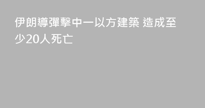 伊朗導彈擊中一以方建築 造成至少20人死亡