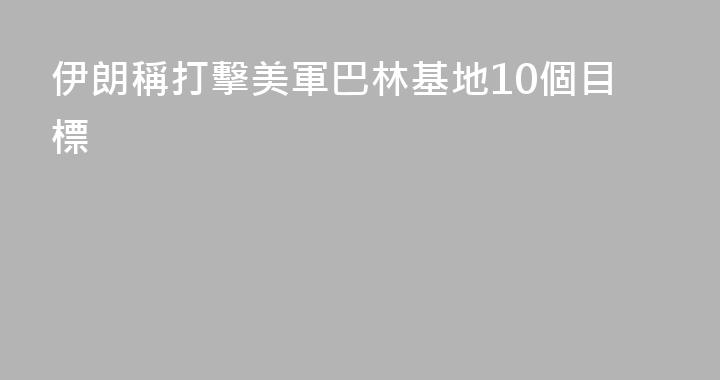 伊朗稱打擊美軍巴林基地10個目標