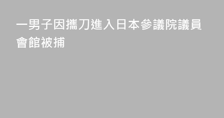 一男子因攜刀進入日本參議院議員會館被捕