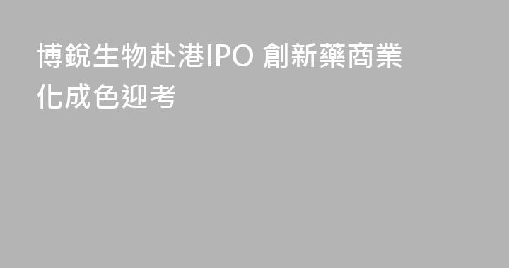 博銳生物赴港IPO 創新藥商業化成色迎考