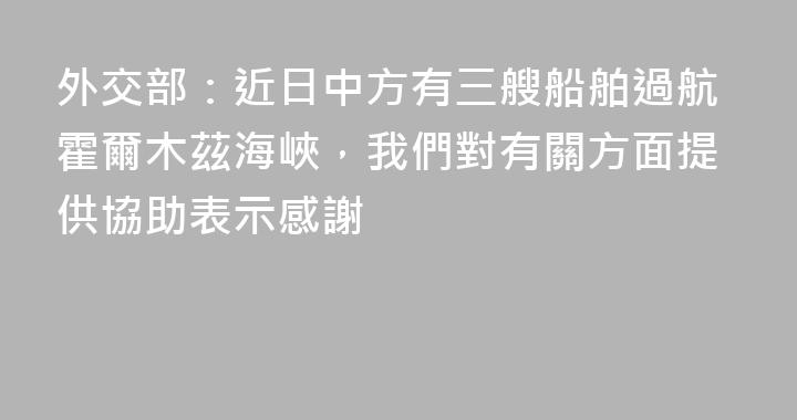 外交部：近日中方有三艘船舶過航霍爾木茲海峽，我們對有關方面提供協助表示感謝
