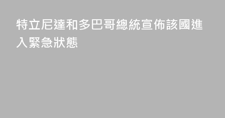特立尼達和多巴哥總統宣佈該國進入緊急狀態