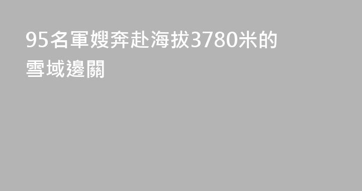 95名軍嫂奔赴海拔3780米的雪域邊關