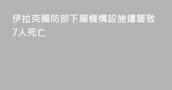 伊拉克國防部下屬機構設施遭襲致7人死亡