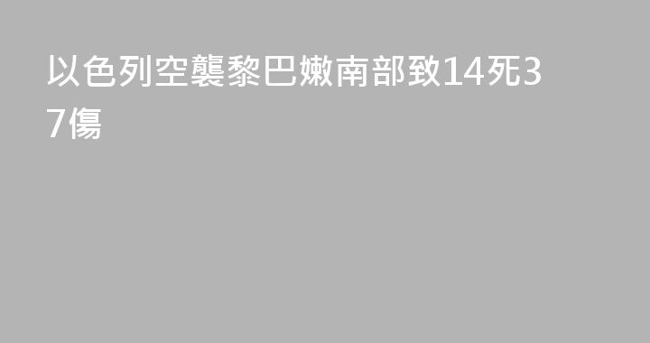 以色列空襲黎巴嫩南部致14死37傷