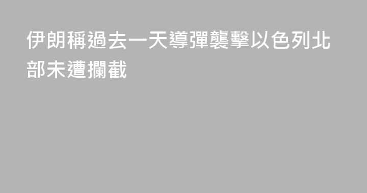 伊朗稱過去一天導彈襲擊以色列北部未遭攔截