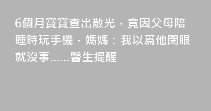 6個月寶寶查出散光，竟因父母陪睡時玩手機，媽媽：我以爲他閉眼就沒事……醫生提醒