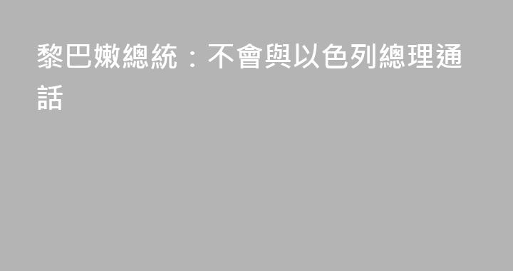 黎巴嫩總統：不會與以色列總理通話
