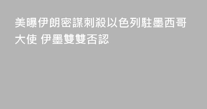 美曝伊朗密謀刺殺以色列駐墨西哥大使 伊墨雙雙否認