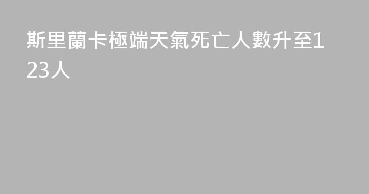 斯里蘭卡極端天氣死亡人數升至123人