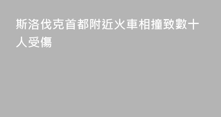 斯洛伐克首都附近火車相撞致數十人受傷