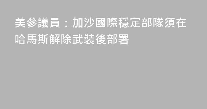 美參議員：加沙國際穩定部隊須在哈馬斯解除武裝後部署