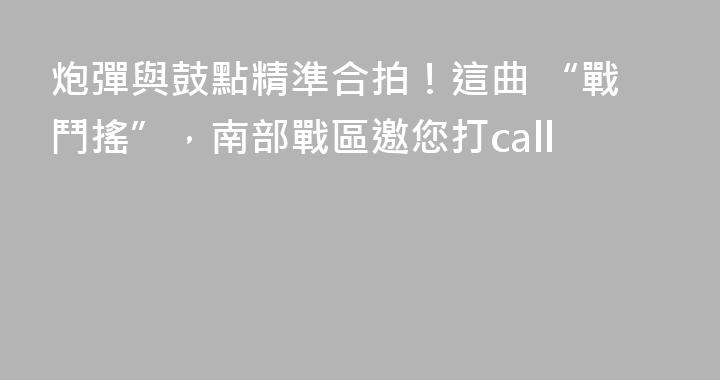 炮彈與鼓點精準合拍！這曲 “戰鬥搖”，南部戰區邀您打call