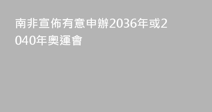 南非宣佈有意申辦2036年或2040年奧運會