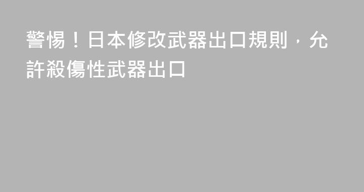 警惕！日本修改武器出口規則，允許殺傷性武器出口