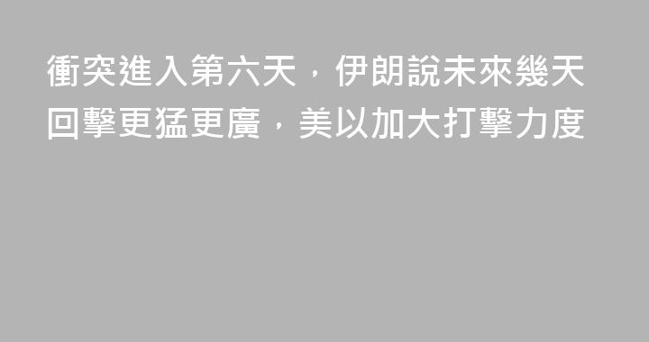 衝突進入第六天，伊朗說未來幾天回擊更猛更廣，美以加大打擊力度