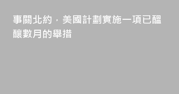 事關北約，美國計劃實施一項已醞釀數月的舉措