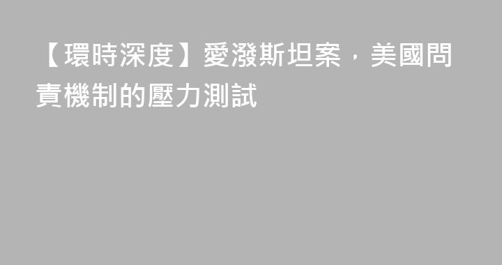 【環時深度】愛潑斯坦案，美國問責機制的壓力測試