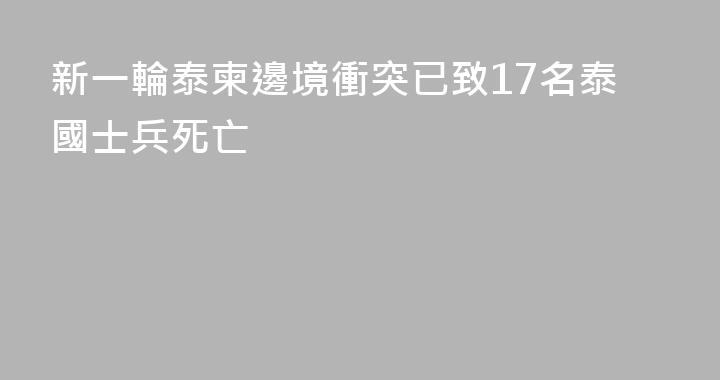 新一輪泰柬邊境衝突已致17名泰國士兵死亡