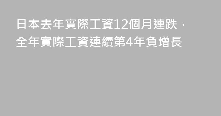 日本去年實際工資12個月連跌，全年實際工資連續第4年負增長