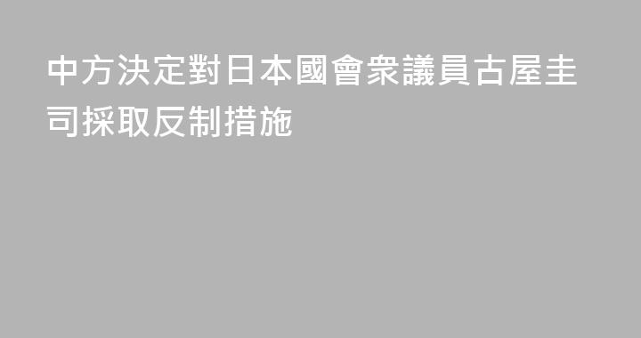 中方決定對日本國會衆議員古屋圭司採取反制措施