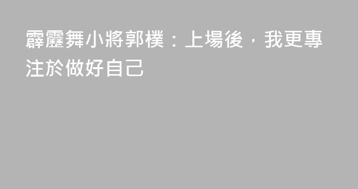 霹靂舞小將郭樸：上場後，我更專注於做好自己