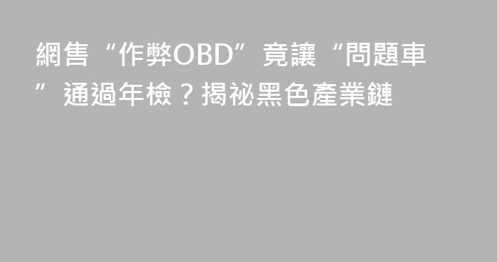 網售“作弊OBD”竟讓“問題車”通過年檢？揭祕黑色產業鏈