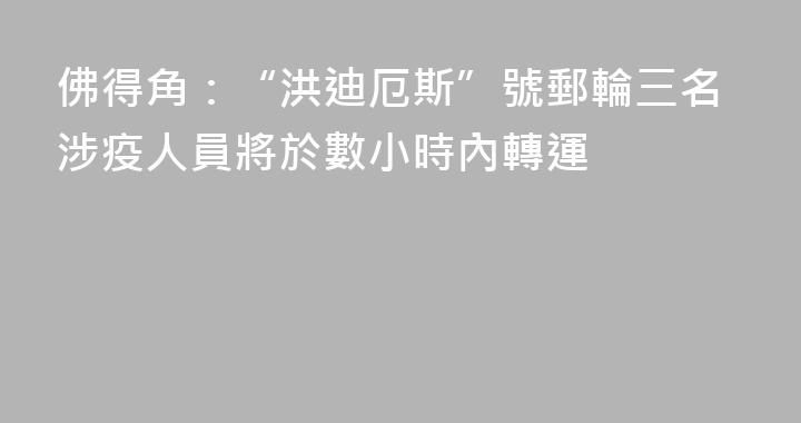 佛得角：“洪迪厄斯”號郵輪三名涉疫人員將於數小時內轉運