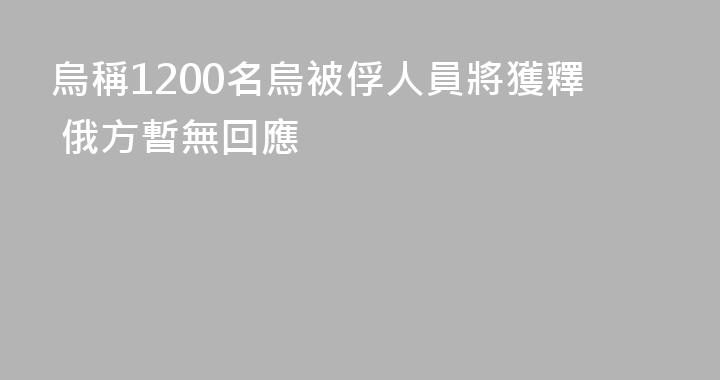 烏稱1200名烏被俘人員將獲釋 俄方暫無回應